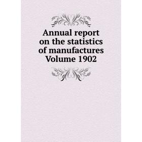 

Книга Annual report on the statistics of manufactures . Volume 1902