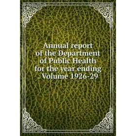 

Книга Annual report of the Department of Public Health for the year ending. Volume 1926-29