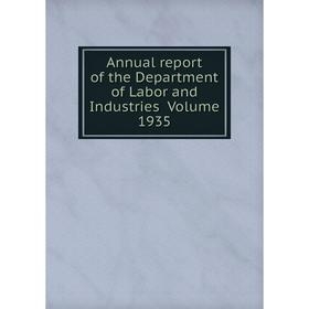 

Книга Annual report of the Department of Labor and Industries . Volume 1935