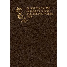 

Книга Annual report of the Department of Labor and Industries . Volume 1928