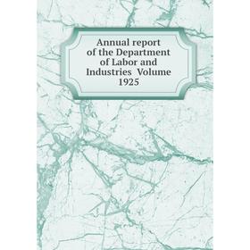 

Книга Annual report of the Department of Labor and Industries . Volume 1925