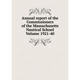 

Книга Annual report of the Commissioners of the Massachusetts Nautical School. Volume 1921-40