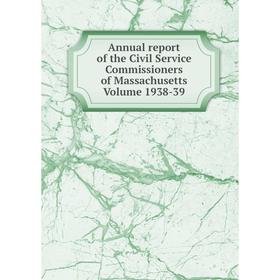 

Книга Annual report of the Civil Service Commissioners of Massachusetts. Volume 1938-39