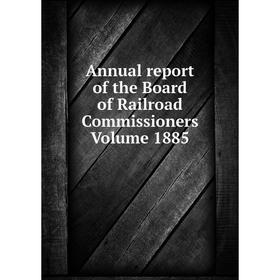 

Книга Annual report of the Board of Railroad Commissioners. Volume 1885