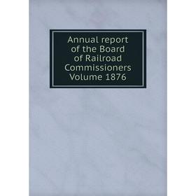 

Книга Annual report of the Board of Railroad Commissioners. Volume 1876