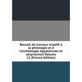 

Книга Recueil de travaux relatifs à la philologie et à l'archéologie égyptiennes et assyriennes. Volume 12 (French Edition)