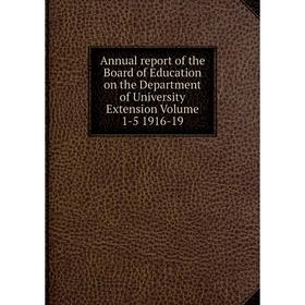 

Книга Annual report of the Board of Education on the Department of University Extension. Volume 1-5 1916-19