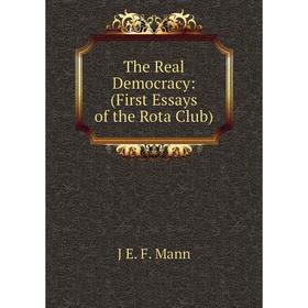 

Книга The Real Democracy: (First Essays of the Rota Club). J E. F. Mann