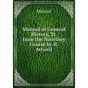 

Книга Manual of General History, Tr from the Noorthey Course by H Attwell