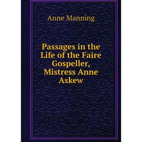 

Книга Passages in the Life of the Faire Gospeller, Mistress Anne Askew