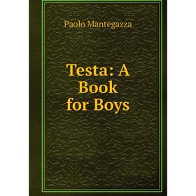 

Книга Testa: A Book for Boys. Paolo Mantegazza