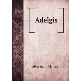 

Книга Adelgis. Alessandro Manzoni
