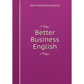 

Книга Better Business English. John Matthews Manly