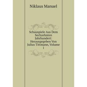 

Книга Schauspiele Aus Dem Sechzehnten Jahrhundert: Herausgegeben Von Julius Tittmann. Volume 1. Niklaus Manuel