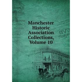 

Книга Manchester Historic Association Collections, Volume 10