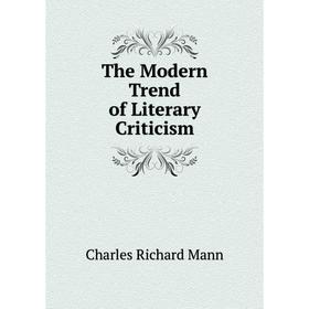 

Книга The Modern Trend of Literary Criticism. Charles Richard Mann