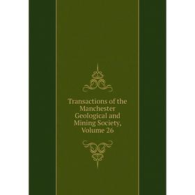 

Книга Transactions of the Manchester Geological and Mining Society. Volume 26