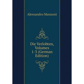 

Книга Die Verlobten, Volumes 1-3 (German Edition). Alessandro Manzoni
