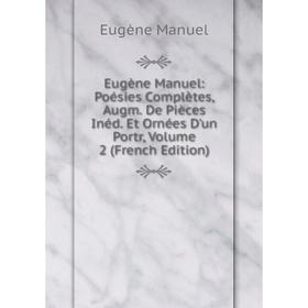 

Книга Eugène Manuel: Poésies Complètes, Augm. De Pièces Inéd. Et Ornées D'un Portr. Volume 2 (French Edition). Eugène Manuel