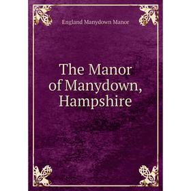 

Книга The Manor of Manydown, Hampshire. England Manydown Manor