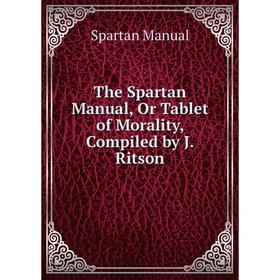

Книга The Spartan Manual, Or Tablet of Morality, Compiled by J. Ritson. Spartan Manual