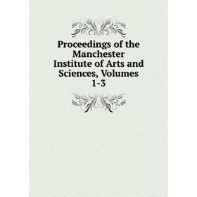 

Книга Proceedings of the Manchester Institute of Arts and Sciences, Volumes 1-3