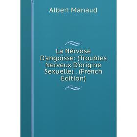 

Книга La Nérvose D'angoisse: (Troubles Nerveux D'origine Sexuelle)