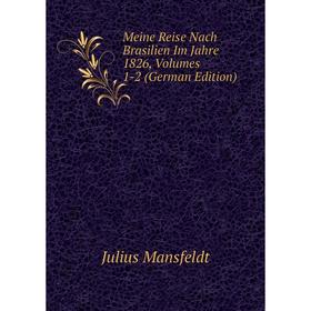 

Книга Meine Reise Nach Brasilien Im Jahre 1826, Volumes 1-2