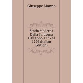 

Книга Storia Moderna Della Sardegna Dall'anno 1773 Al 1799 (Italian Edition). Giuseppe Manno