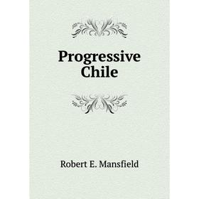 

Книга Progressive Chile. Robert E. Mansfield