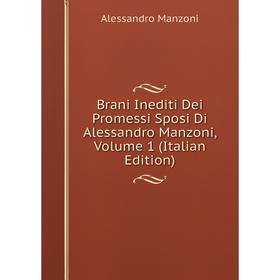 

Книга Brani Inediti Dei Promessi Sposi Di Alessandro Manzoni. Volume 1 (Italian Edition). Alessandro Manzoni