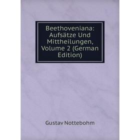 

Книга Beethoveniana: Aufsätze Und Mittheilungen. Volume 2 (German Edition). Gustav Nottebohm