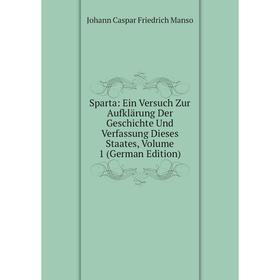 

Книга Sparta: Ein Versuch Zur Aufklärung Der Geschichte Und Verfassung Dieses Staates. Volume 1 (German Edition). Johann Caspar Friedrich Manso