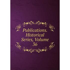 

Книга Publications. Historical Series. Volume 36