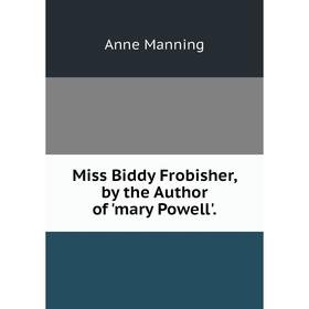 

Книга Miss Biddy Frobisher, by the Author of 'mary Powell'