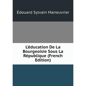 

Книга L'éducation De La Bourgeoisie Sous La République