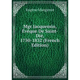 

Книга Mgr Jacquemin, Évêque De Saint-Dié, 1750-1832