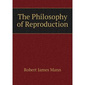 

Книга The Philosophy of Reproduction. Robert James Mann