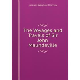 

Книга The Voyages and Travels of Sir John Maundeville. Jacques Wardlaw Redway