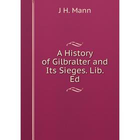 

Книга A History of Gilbralter and Its Sieges. Lib. Ed. J H. Mann