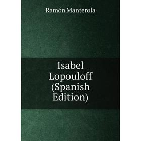 

Книга Isabel Lopouloff (Spanish Edition). Ramón Manterola