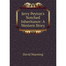 

Книга Jerry Peyton's Notched Inheritance: A Western Story