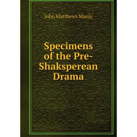 

Книга Specimens of the Pre-Shaksperean Drama. John Matthews Manly