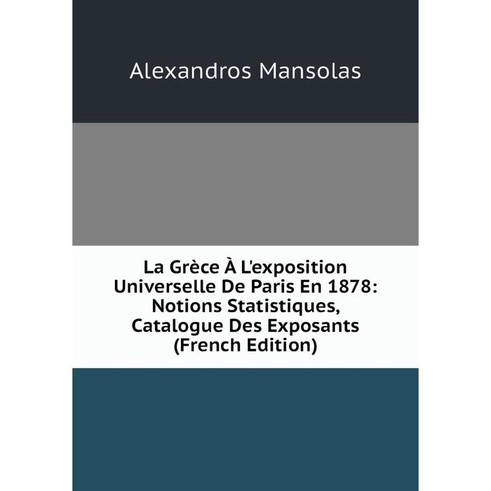 фото Книга la grèce à l'exposition universelle de paris en 1878: notions statistiques, catalogue des exposants nobel press