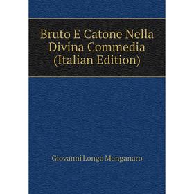 

Книга Bruto E Catone Nella Divina Commedia (Italian Edition). Giovanni Longo Manganaro