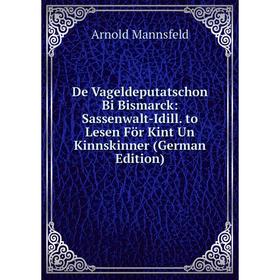 

Книга De Vageldeputatschon Bi Bismarck: Sassenwalt-Idill. to Lesen För Kint Un Kinnskinner (German Edition). Arnold Mannsfeld