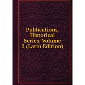 

Книга Publications. Historical Series. Volume 2 (Latin Edition)