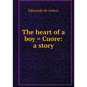 

Книга The heart of a boy = Cuore: a story. Edmondo de Amicis