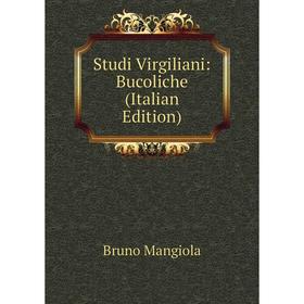 

Книга Studi Virgiliani: Bucoliche (Italian Edition). Bruno Mangiola