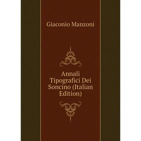 

Книга Annali Tipografici Dei Soncino (Italian Edition). Giaconio Manzoni